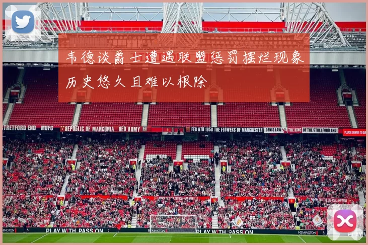 韦德谈爵士遭遇联盟惩罚摆烂现象历史悠久且难以根除